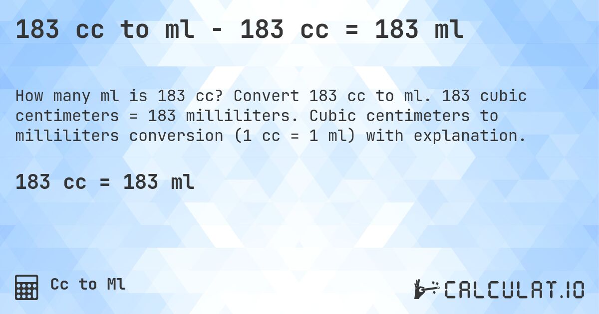 183 cc to ml - 183 cc = 183 ml. Convert 183 cc to ml. 183 cubic centimeters = 183 milliliters. Cubic centimeters to milliliters conversion (1 cc = 1 ml) with explanation.