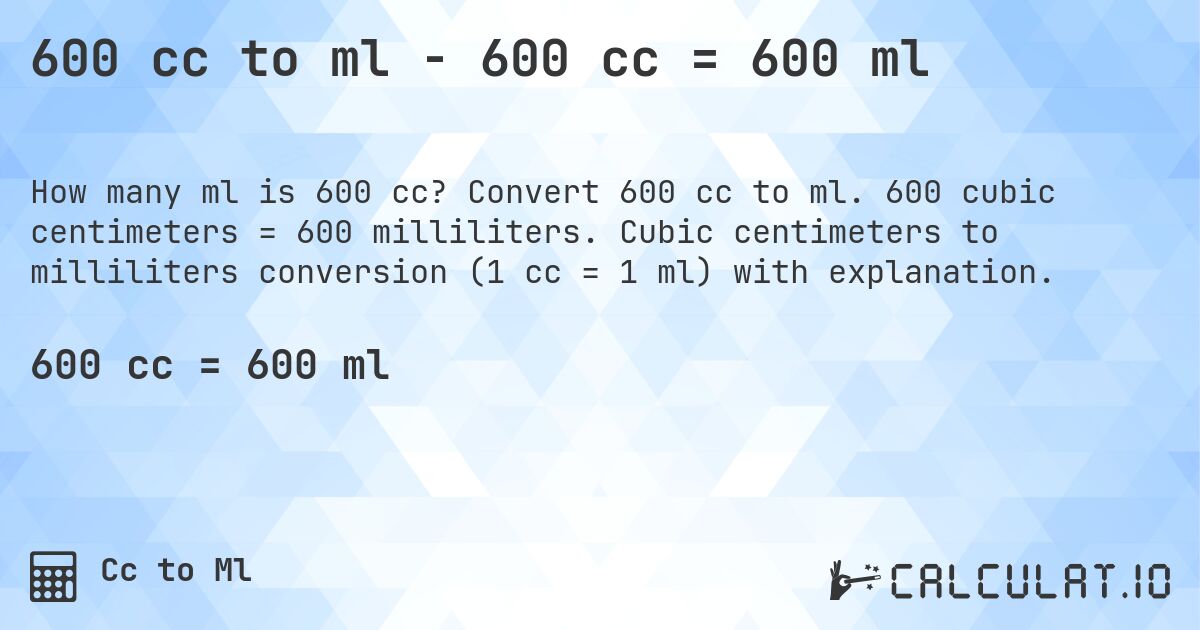 600 cc to ml - 600 cc = 600 ml. Convert 600 cc to ml. 600 cubic centimeters = 600 milliliters. Cubic centimeters to milliliters conversion (1 cc = 1 ml) with explanation.
