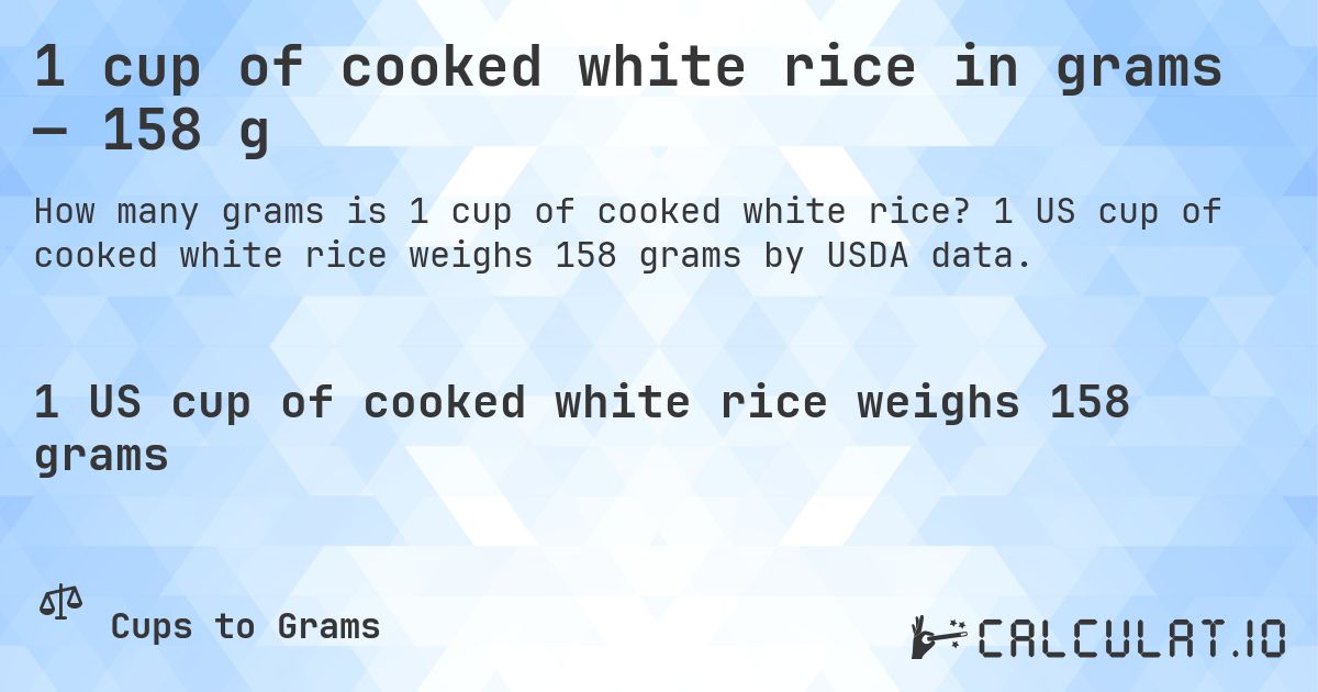 1 cup of cooked white rice in grams — 158 g. 1 US cup of cooked white rice weighs 158 grams by USDA data.