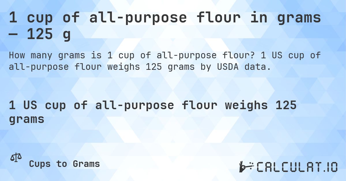 1 cup of all-purpose flour in grams — 125 g. 1 US cup of all-purpose flour weighs 125 grams by USDA data.