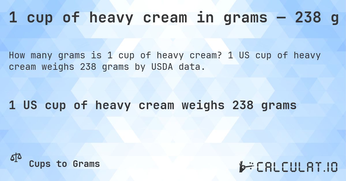 1 cup of heavy cream in grams — 238 g. 1 US cup of heavy cream weighs 238 grams by USDA data.
