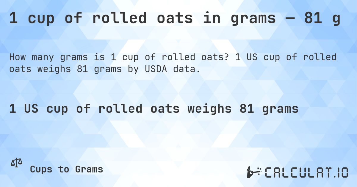 1 cup of rolled oats in grams — 81 g. 1 US cup of rolled oats weighs 81 grams by USDA data.