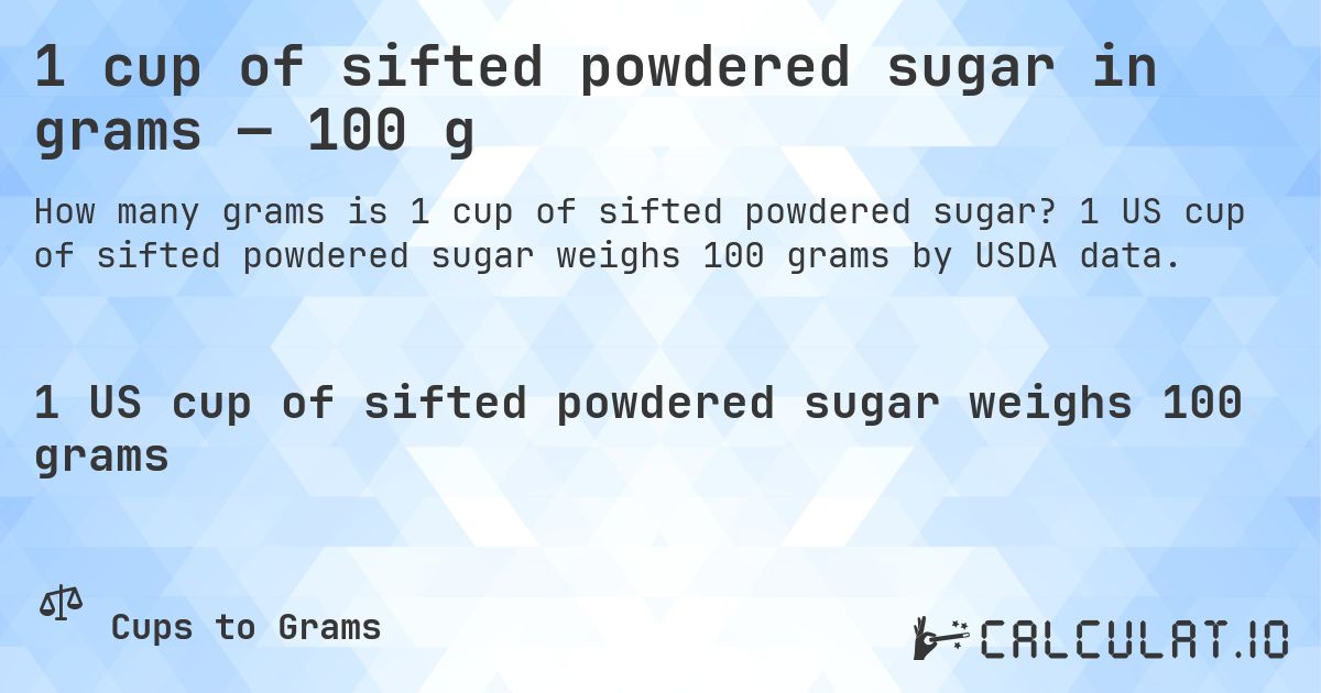 1 cup of sifted powdered sugar in grams — 100 g. 1 US cup of sifted powdered sugar weighs 100 grams by USDA data.