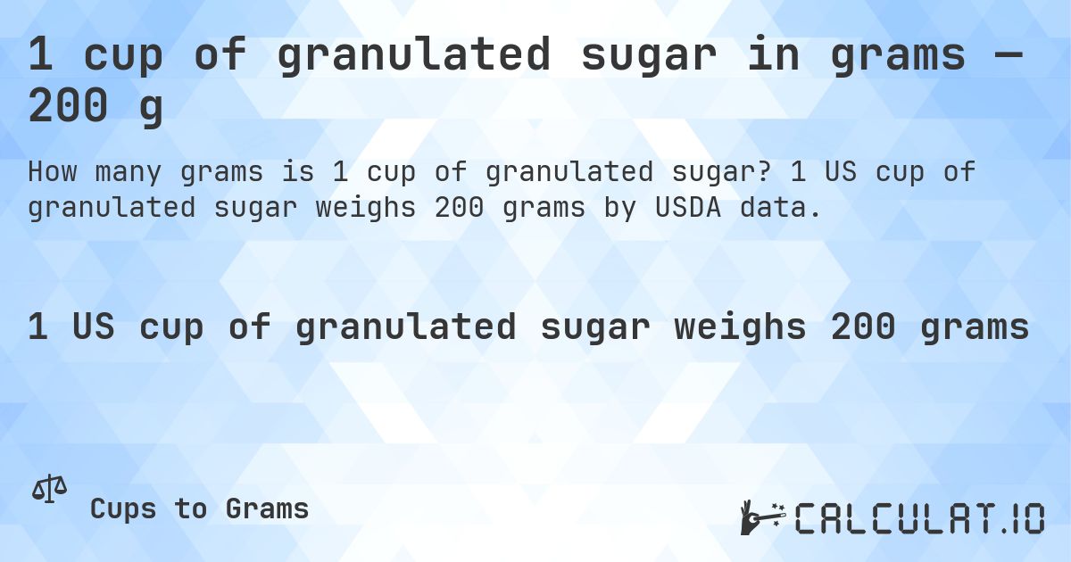 1 cup of granulated sugar in grams — 200 g. 1 US cup of granulated sugar weighs 200 grams by USDA data.