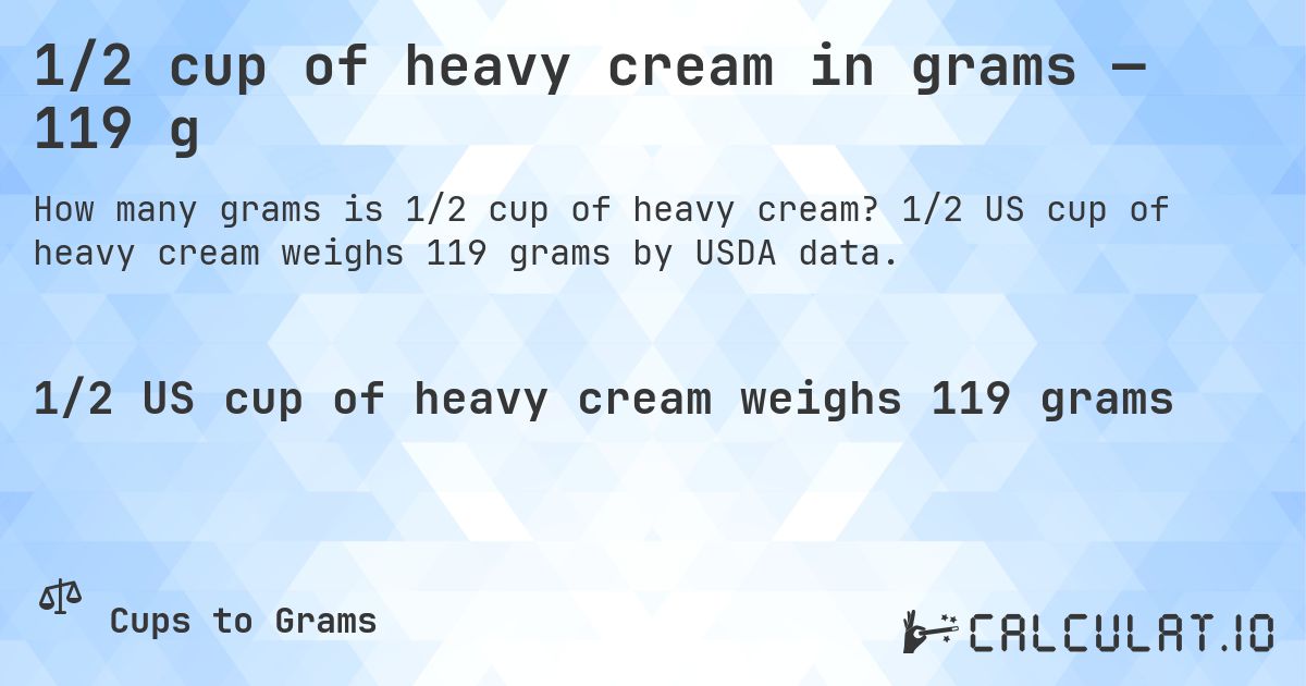 1/2 cup of heavy cream in grams — 119 g. 1/2 US cup of heavy cream weighs 119 grams by USDA data.