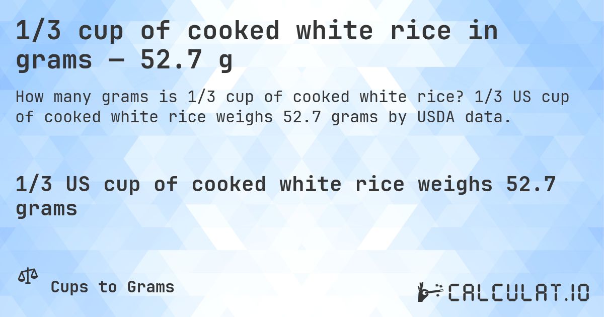 1/3 cup of cooked white rice in grams — 52.7 g. 1/3 US cup of cooked white rice weighs 52.7 grams by USDA data.