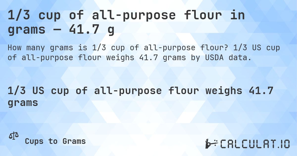 1/3 cup of all-purpose flour in grams — 41.7 g. 1/3 US cup of all-purpose flour weighs 41.7 grams by USDA data.
