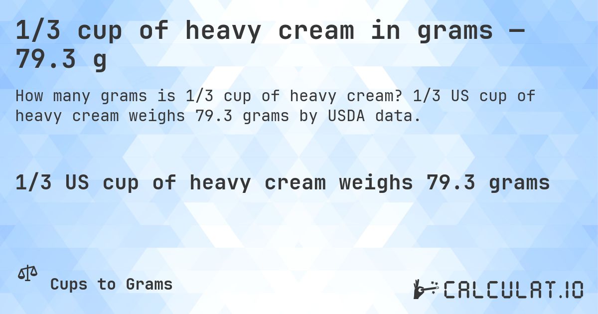 1/3 cup of heavy cream in grams — 79.3 g. 1/3 US cup of heavy cream weighs 79.3 grams by USDA data.