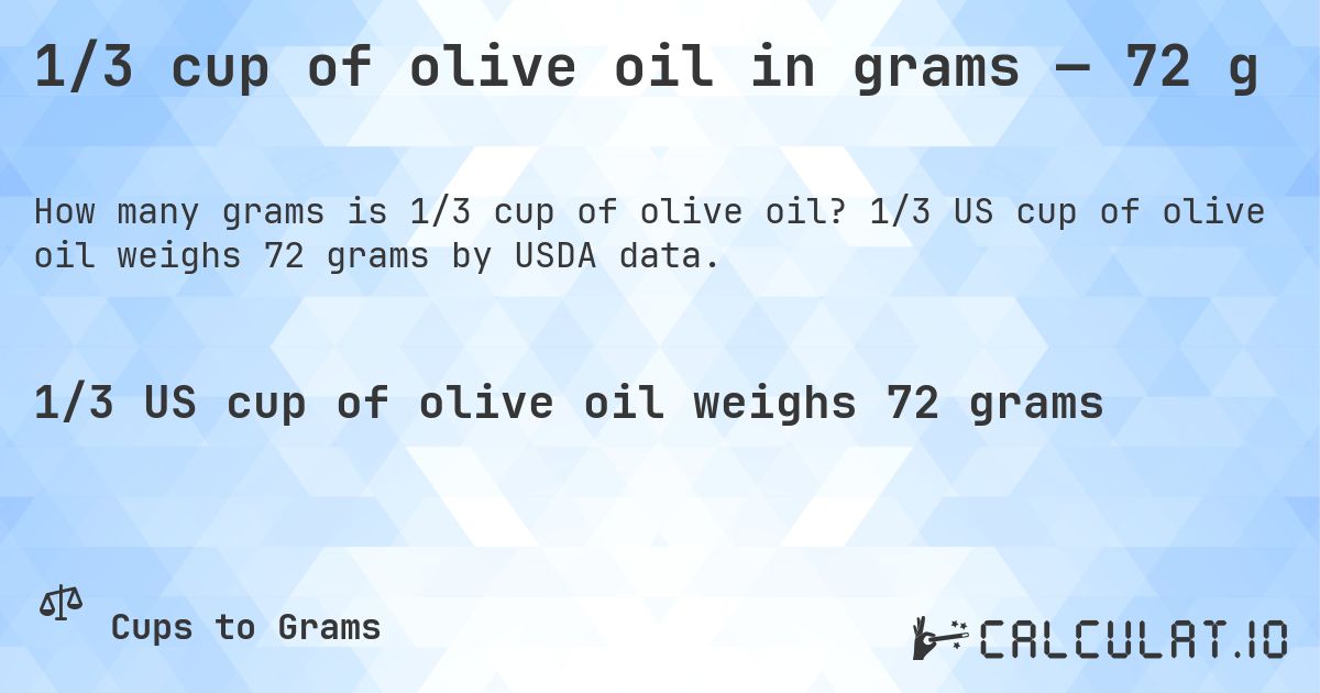 1/3 cup of olive oil in grams — 72 g. 1/3 US cup of olive oil weighs 72 grams by USDA data.