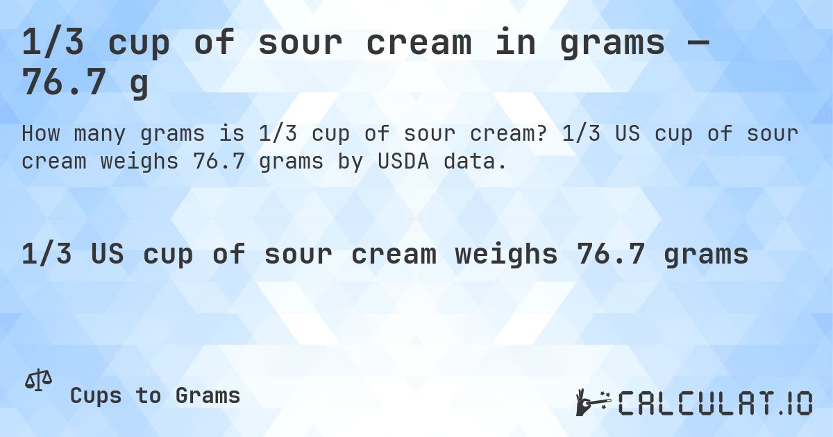 1/3 cup of sour cream in grams — 76.7 g. 1/3 US cup of sour cream weighs 76.7 grams by USDA data.