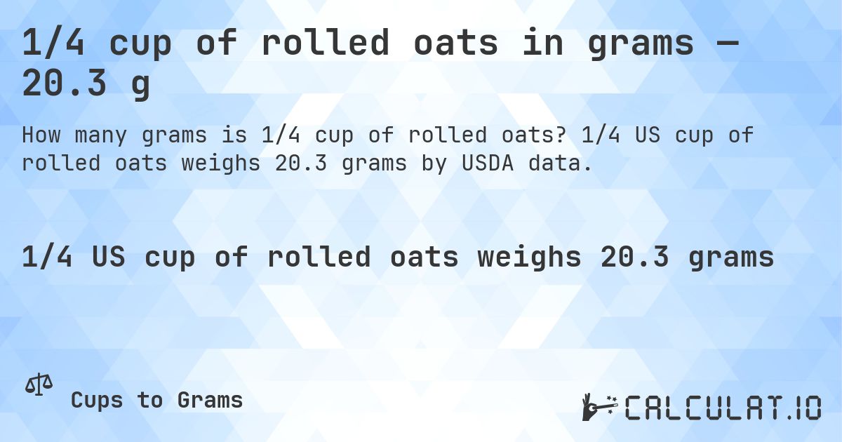 1/4 cup of rolled oats in grams — 20.3 g. 1/4 US cup of rolled oats weighs 20.3 grams by USDA data.