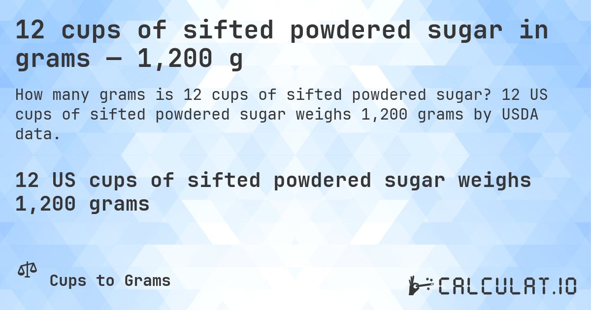12 cups of sifted powdered sugar in grams — 1,200 g. 12 US cups of sifted powdered sugar weighs 1,200 grams by USDA data.