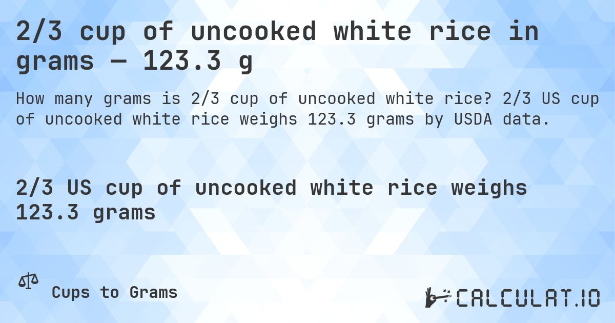 2/3 cup of uncooked white rice in grams — 123.3 g. 2/3 US cup of uncooked white rice weighs 123.3 grams by USDA data.