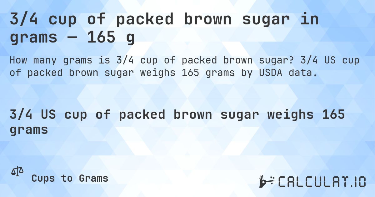 3/4 cup of packed brown sugar in grams — 165 g. 3/4 US cup of packed brown sugar weighs 165 grams by USDA data.