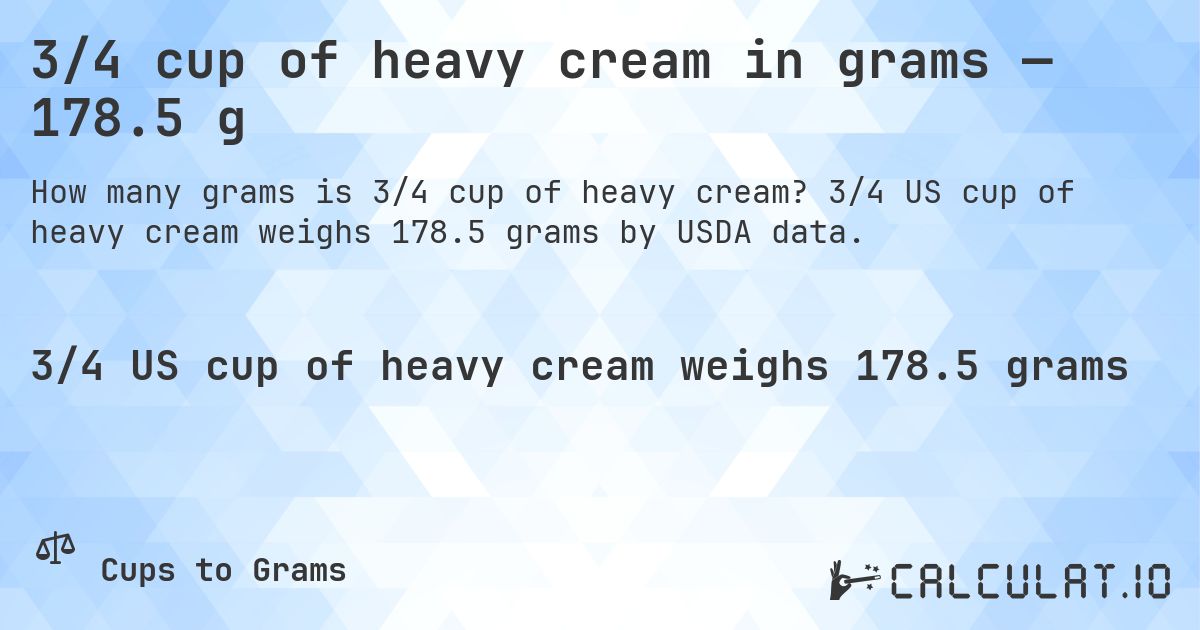 3/4 cup of heavy cream in grams — 178.5 g. 3/4 US cup of heavy cream weighs 178.5 grams by USDA data.
