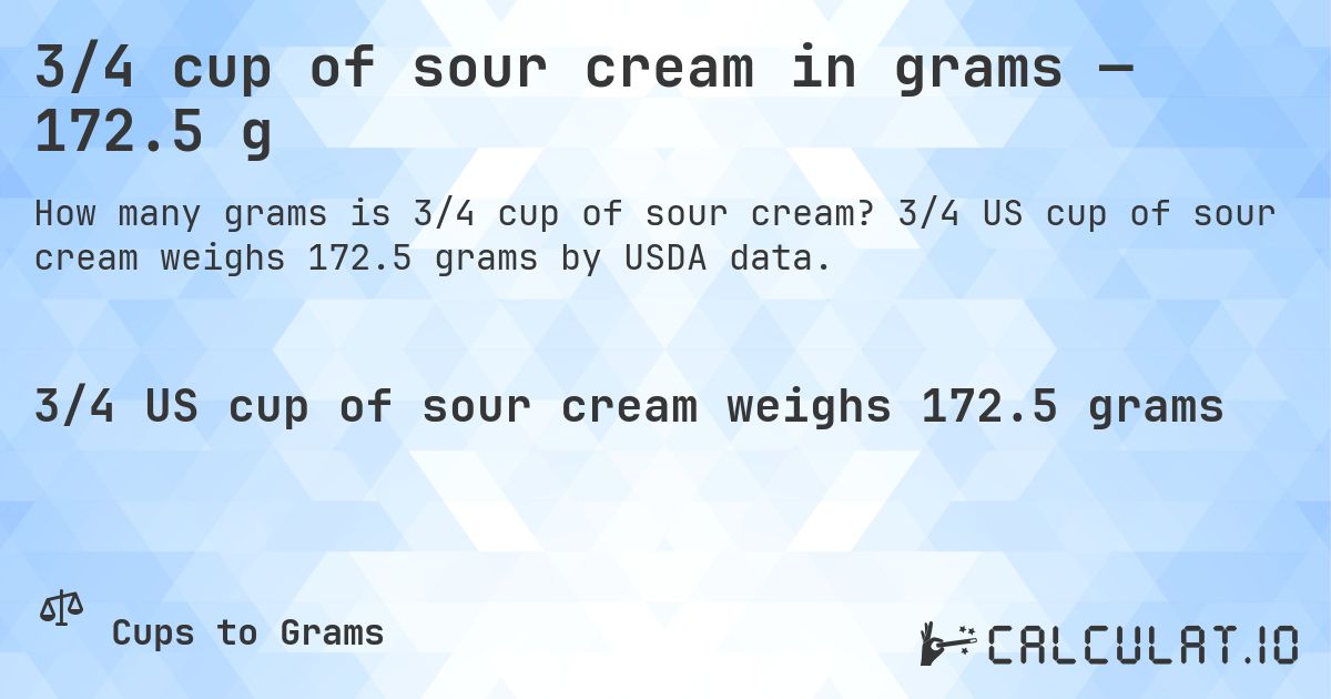 3/4 cup of sour cream in grams — 172.5 g. 3/4 US cup of sour cream weighs 172.5 grams by USDA data.