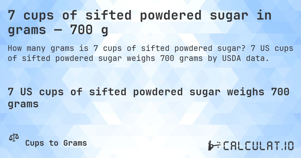 7 cups of sifted powdered sugar in grams — 700 g. 7 US cups of sifted powdered sugar weighs 700 grams by USDA data.