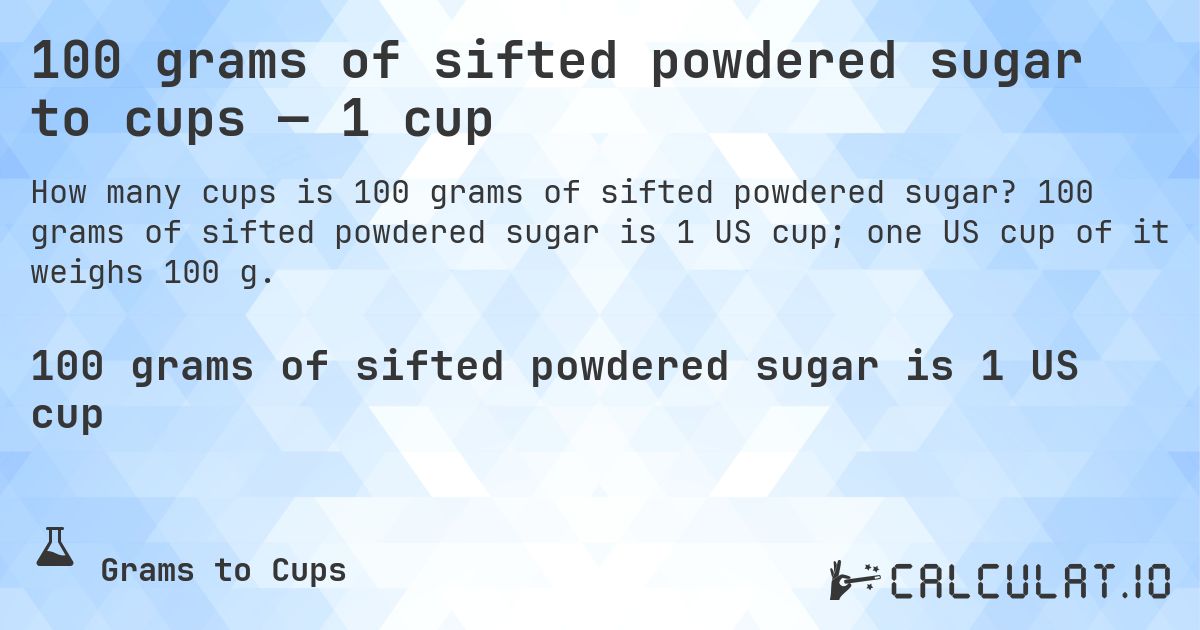 100 grams of sifted powdered sugar to cups — 1 cup. 100 grams of sifted powdered sugar is 1 US cup; one US cup of it weighs 100 g.