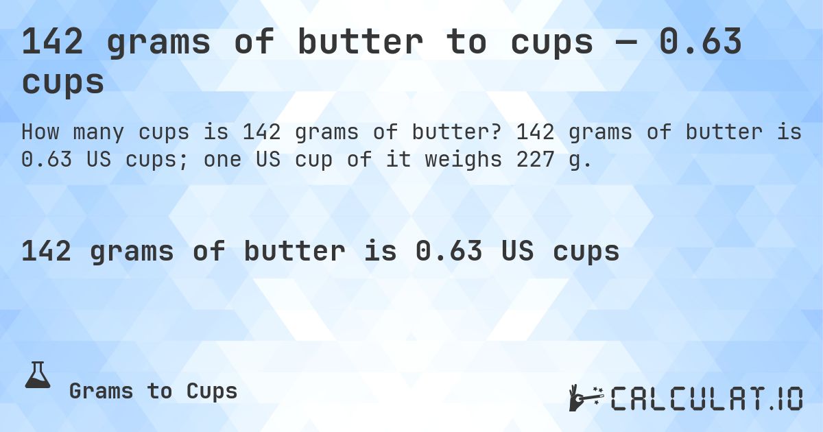 142 grams of butter to cups — 0.63 cups. 142 grams of butter is 0.63 US cups; one US cup of it weighs 227 g.