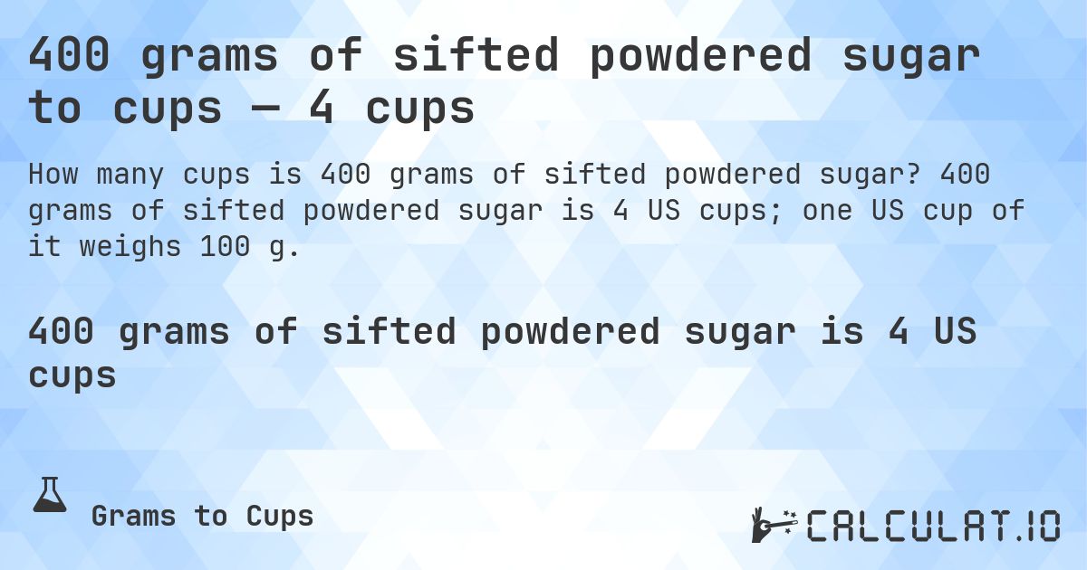 400 grams of sifted powdered sugar to cups — 4 cups. 400 grams of sifted powdered sugar is 4 US cups; one US cup of it weighs 100 g.