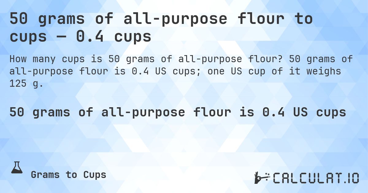 50 grams of all-purpose flour to cups — 0.4 cups. 50 grams of all-purpose flour is 0.4 US cups; one US cup of it weighs 125 g.