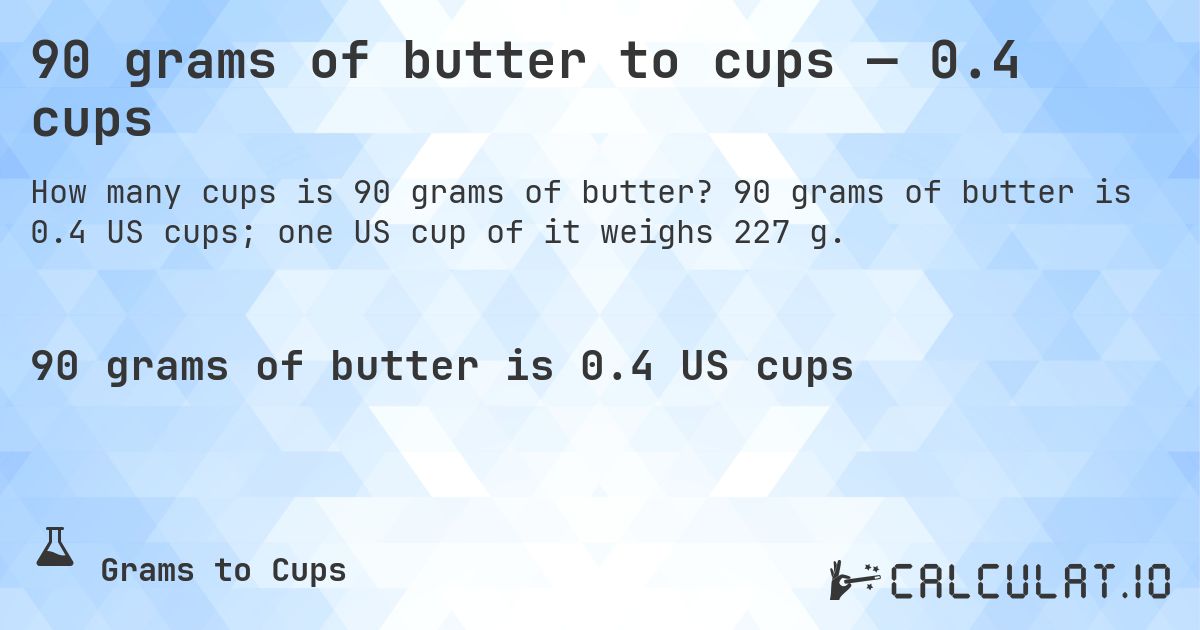 90 grams of butter to cups — 0.4 cups. 90 grams of butter is 0.4 US cups; one US cup of it weighs 227 g.