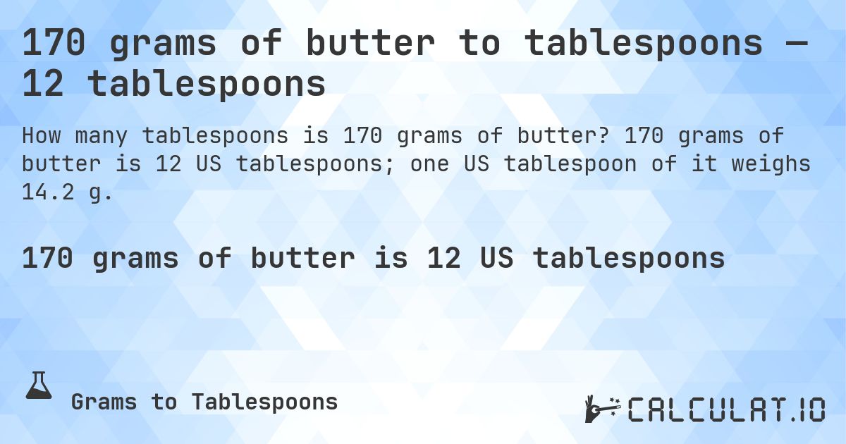 170 grams of butter to tablespoons — 12 tablespoons. 170 grams of butter is 12 US tablespoons; one US tablespoon of it weighs 14.2 g.