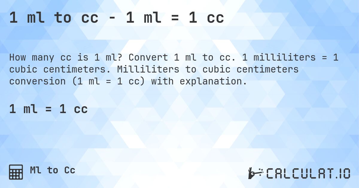 1 ml to cc - 1 ml = 1 cc. Convert 1 ml to cc. 1 milliliters = 1 cubic centimeters. Milliliters to cubic centimeters conversion (1 ml = 1 cc) with explanation.