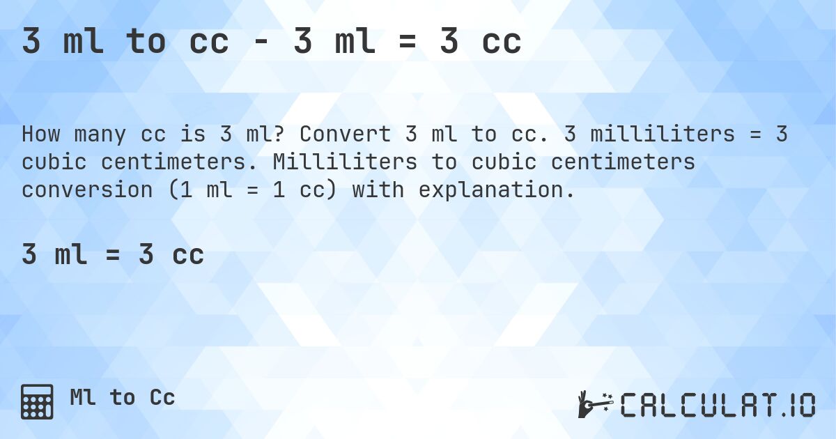 3 ml to cc - 3 ml = 3 cc. Convert 3 ml to cc. 3 milliliters = 3 cubic centimeters. Milliliters to cubic centimeters conversion (1 ml = 1 cc) with explanation.