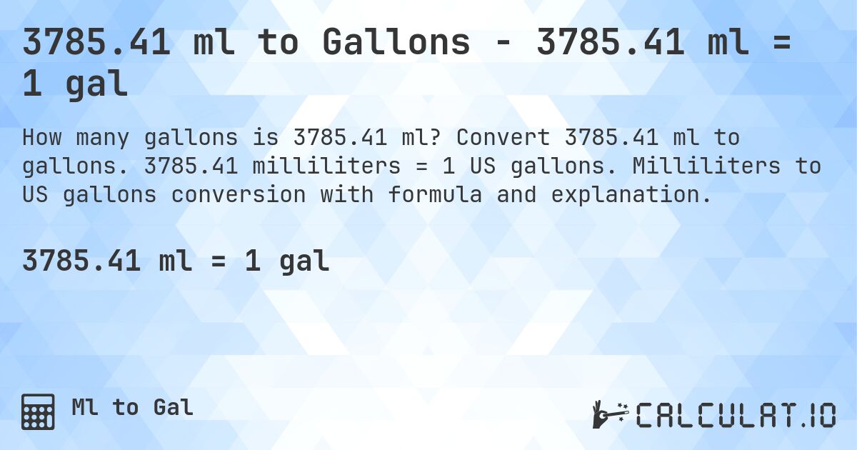 3785.41 ml to Gallons - 3785.41 ml = 1 gal. Convert 3785.41 ml to gallons. 3785.41 milliliters = 1 US gallons. Milliliters to US gallons conversion with formula and explanation.