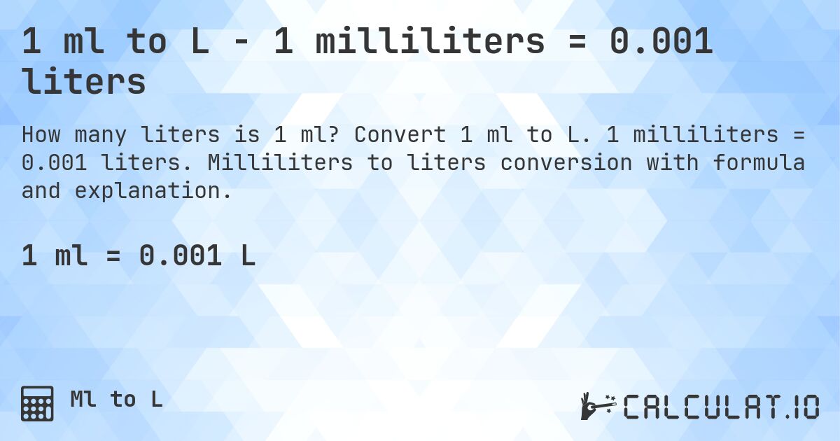1 ml to L - 1 milliliters = 0.001 liters. Convert 1 ml to L. 1 milliliters = 0.001 liters. Milliliters to liters conversion with formula and explanation.