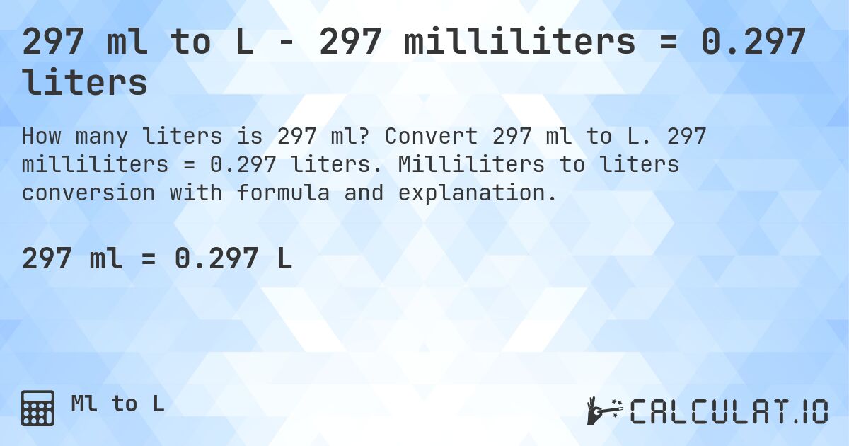 297 ml to L - 297 milliliters = 0.297 liters. Convert 297 ml to L. 297 milliliters = 0.297 liters. Milliliters to liters conversion with formula and explanation.
