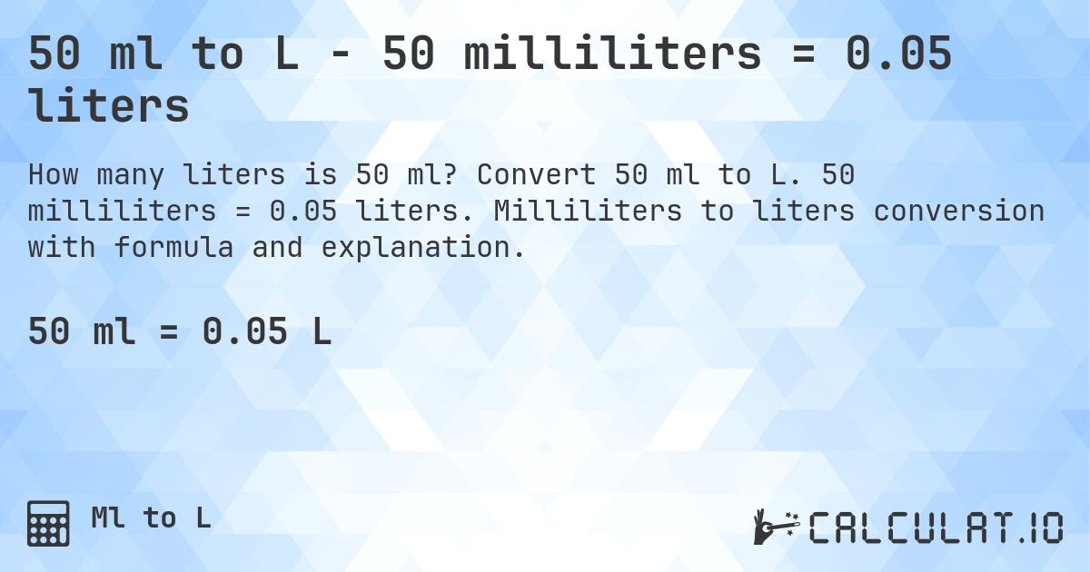 50 ml to L - 50 milliliters = 0.05 liters. Convert 50 ml to L. 50 milliliters = 0.05 liters. Milliliters to liters conversion with formula and explanation.