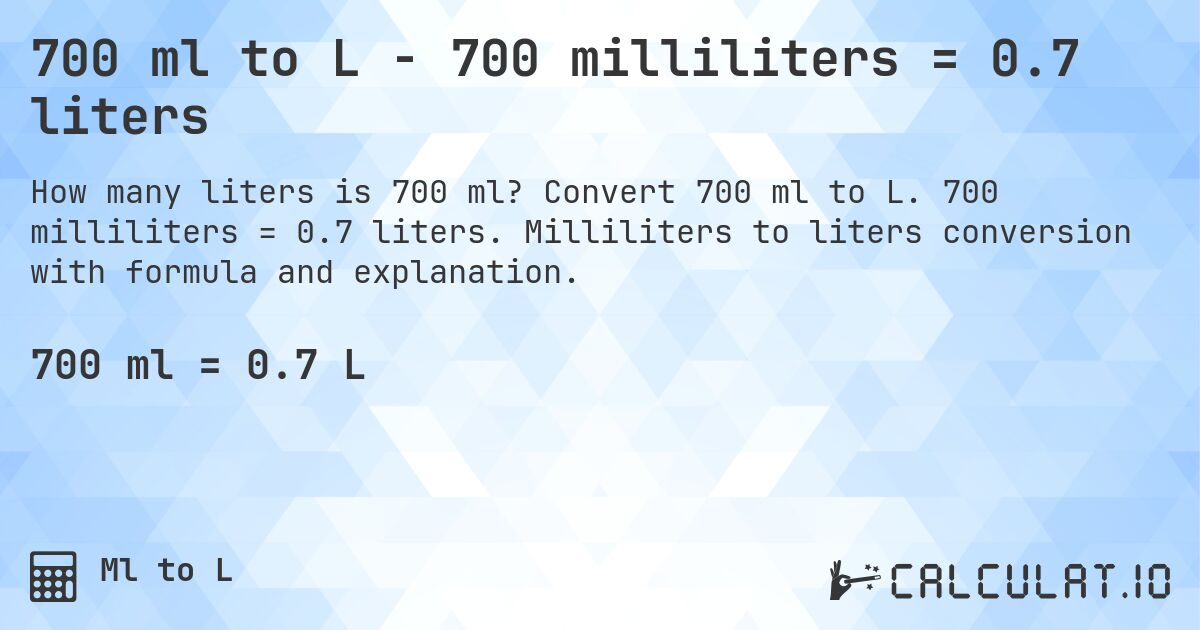 700 ml to L - 700 milliliters = 0.7 liters. Convert 700 ml to L. 700 milliliters = 0.7 liters. Milliliters to liters conversion with formula and explanation.