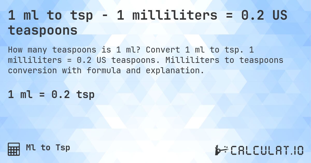 1 ml to tsp - 1 milliliters = 0.2 US teaspoons. Convert 1 ml to tsp. 1 milliliters = 0.2 US teaspoons. Milliliters to teaspoons conversion with formula and explanation.