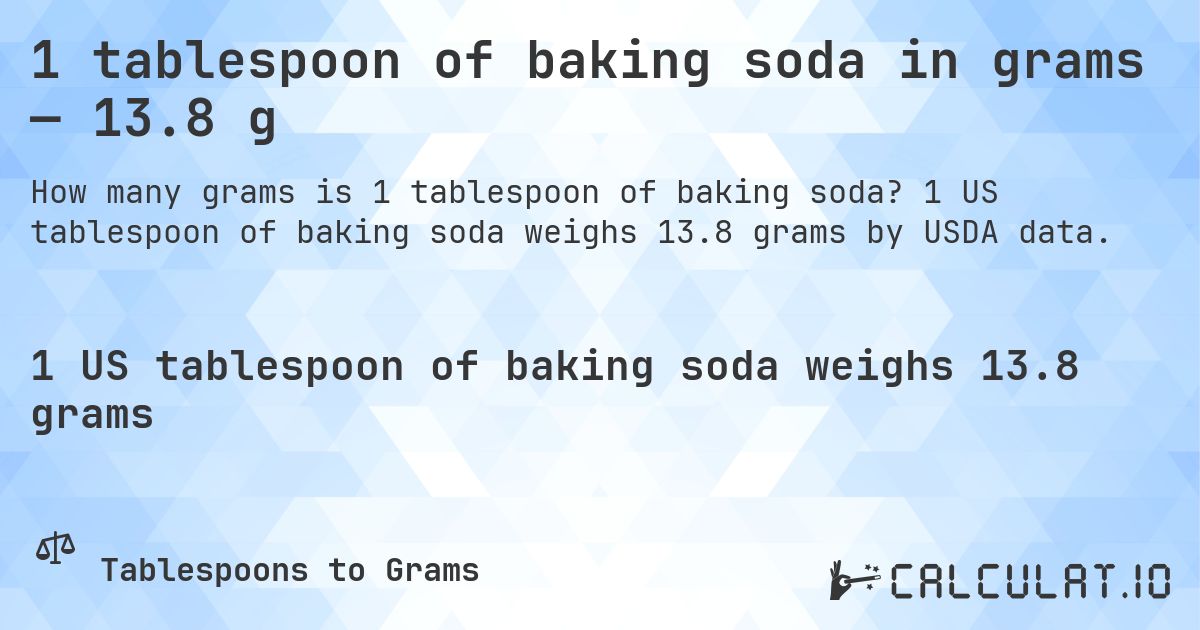 1 tablespoon of baking soda in grams — 13.8 g. 1 US tablespoon of baking soda weighs 13.8 grams by USDA data.