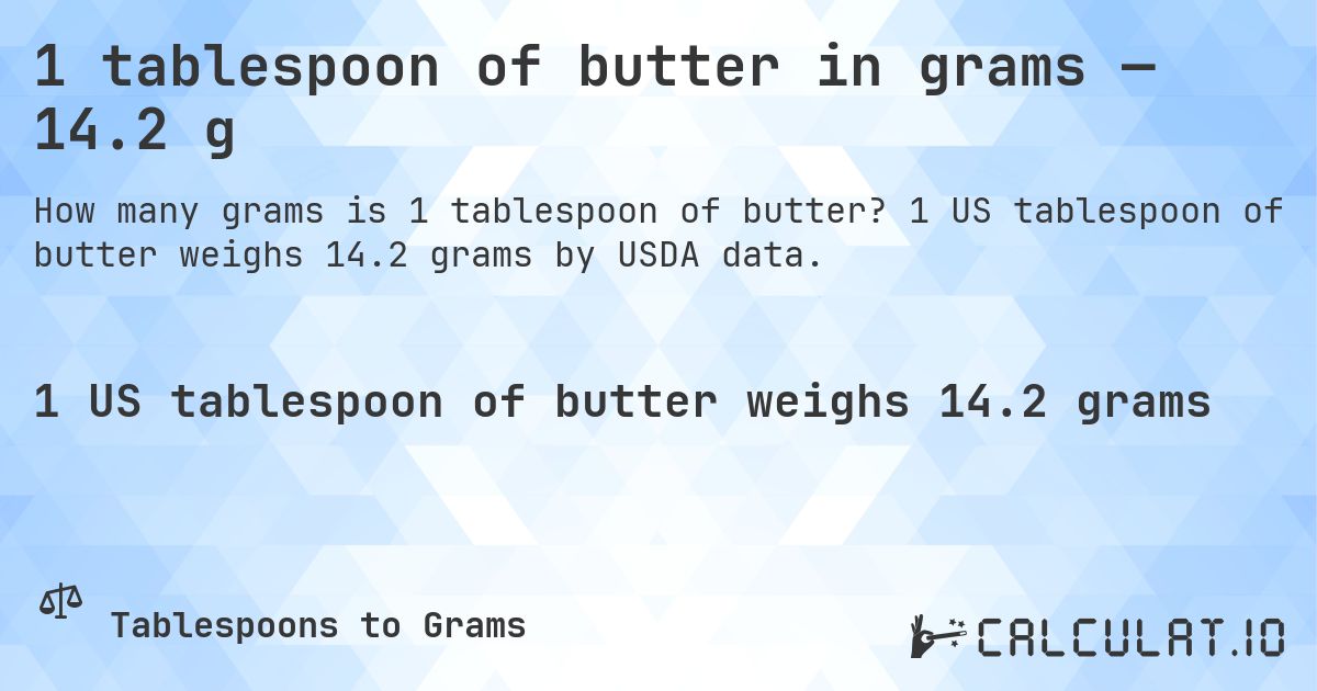 1 tablespoon of butter in grams — 14.2 g. 1 US tablespoon of butter weighs 14.2 grams by USDA data.