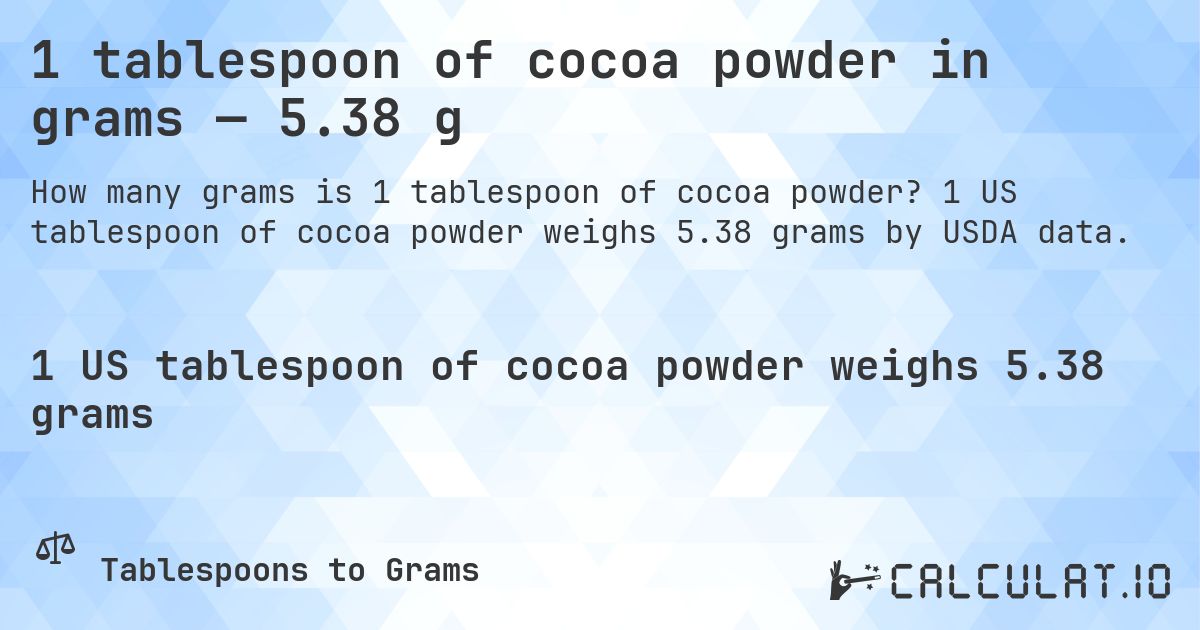 1 tablespoon of cocoa powder in grams — 5.38 g. 1 US tablespoon of cocoa powder weighs 5.38 grams by USDA data.