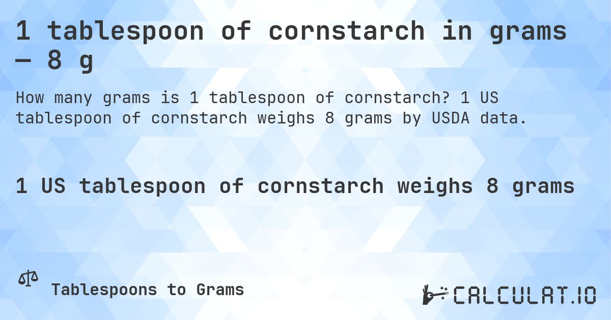 1 tablespoon of cornstarch in grams — 8 g. 1 US tablespoon of cornstarch weighs 8 grams by USDA data.