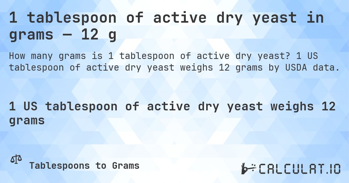 1 tablespoon of active dry yeast in grams — 12 g. 1 US tablespoon of active dry yeast weighs 12 grams by USDA data.