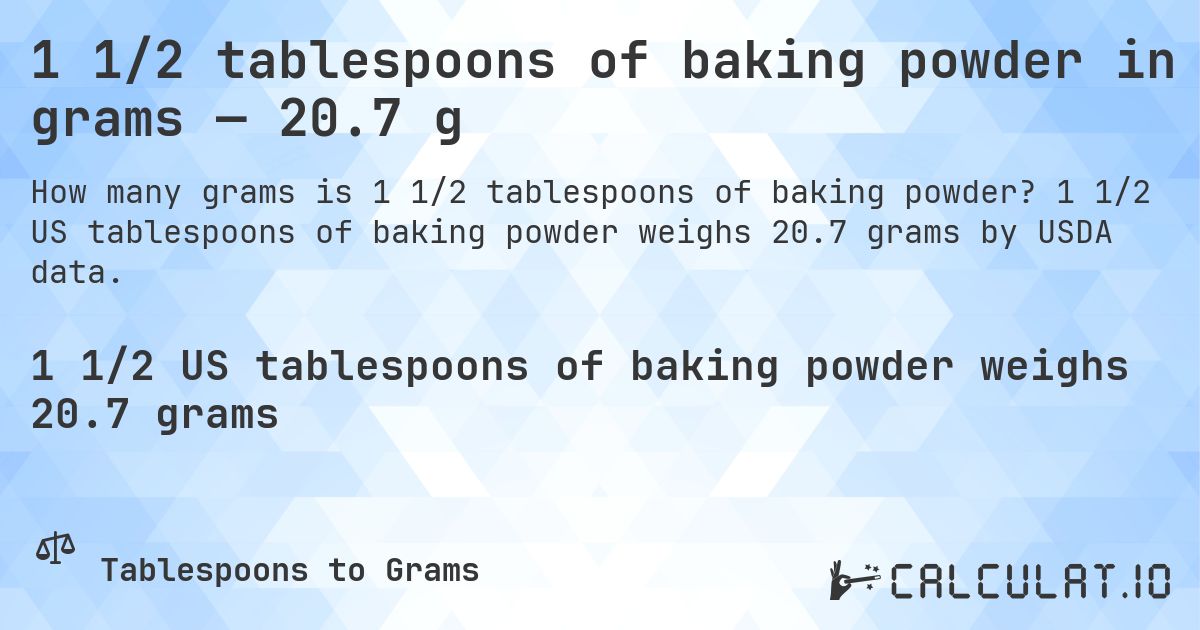 1 1/2 tablespoons of baking powder in grams — 20.7 g. 1 1/2 US tablespoons of baking powder weighs 20.7 grams by USDA data.