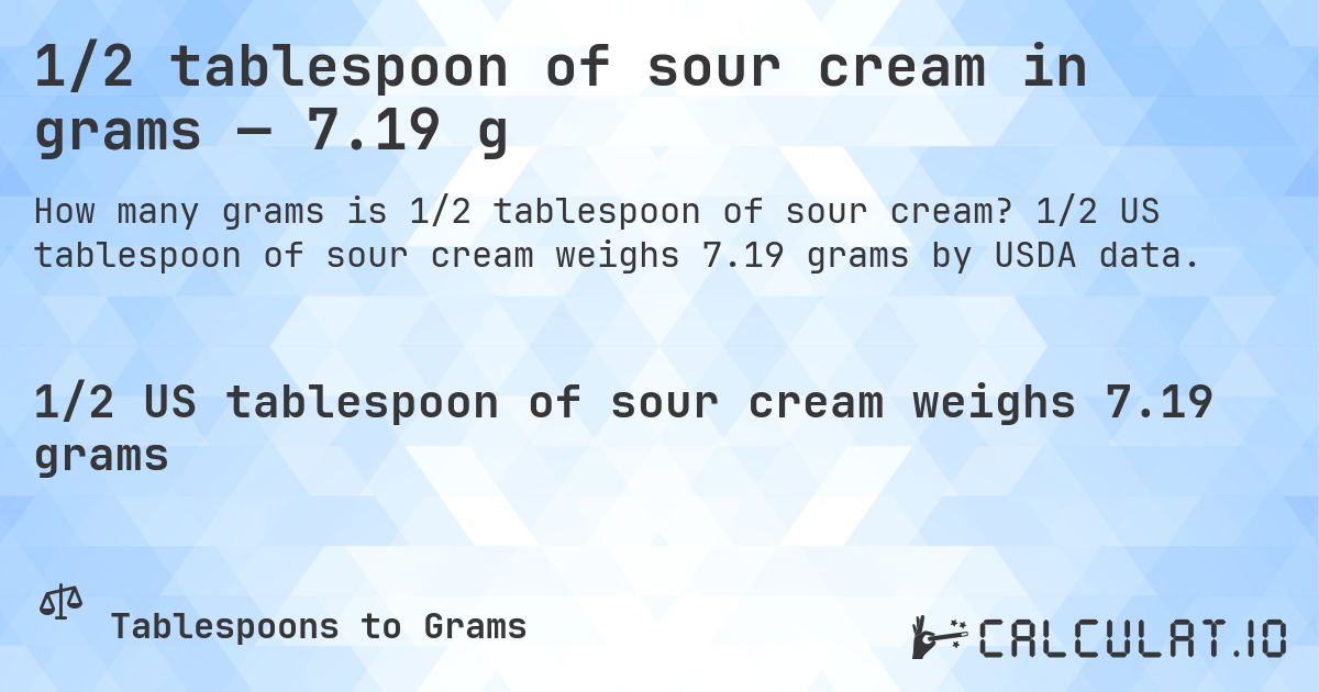 1/2 tablespoon of sour cream in grams — 7.19 g. 1/2 US tablespoon of sour cream weighs 7.19 grams by USDA data.