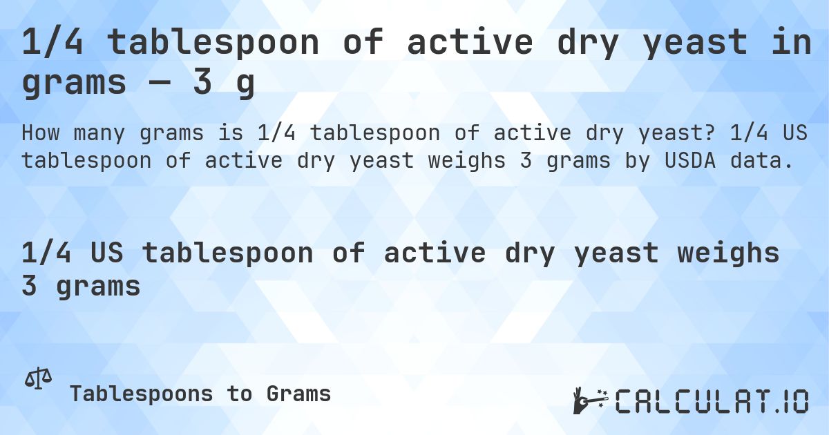 1/4 tablespoon of active dry yeast in grams — 3 g. 1/4 US tablespoon of active dry yeast weighs 3 grams by USDA data.