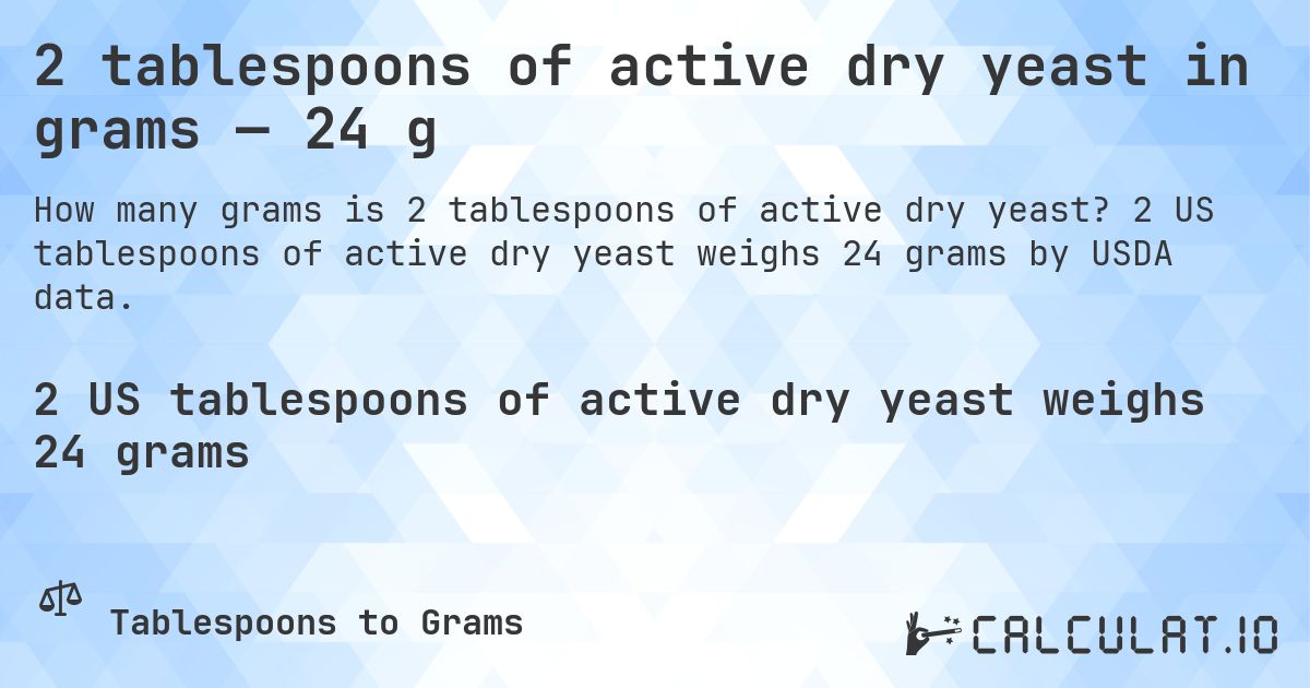 2 tablespoons of active dry yeast in grams — 24 g. 2 US tablespoons of active dry yeast weighs 24 grams by USDA data.