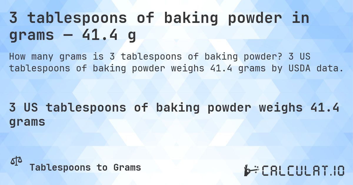 3 tablespoons of baking powder in grams — 41.4 g. 3 US tablespoons of baking powder weighs 41.4 grams by USDA data.