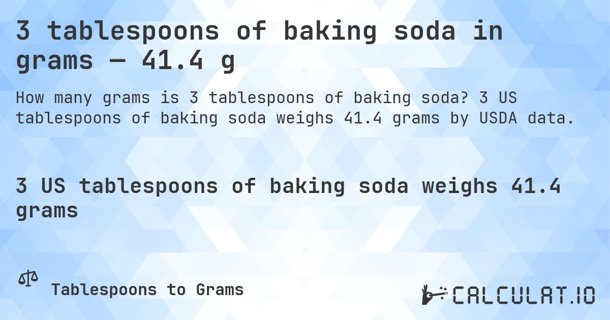 3 tablespoons of baking soda in grams — 41.4 g. 3 US tablespoons of baking soda weighs 41.4 grams by USDA data.