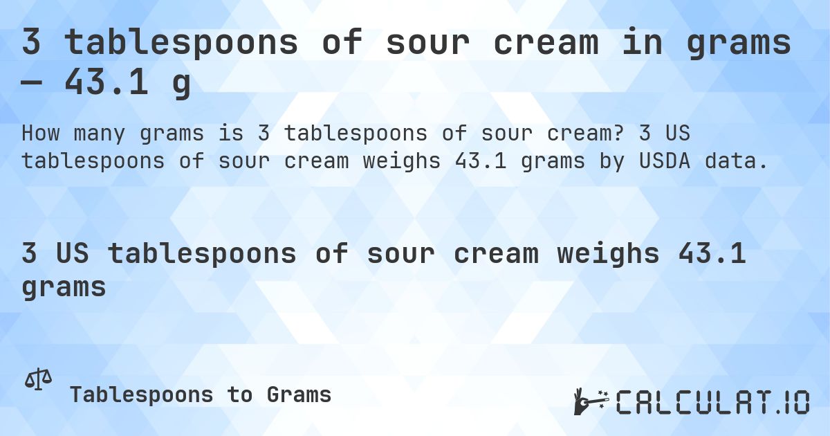 3 tablespoons of sour cream in grams — 43.1 g. 3 US tablespoons of sour cream weighs 43.1 grams by USDA data.