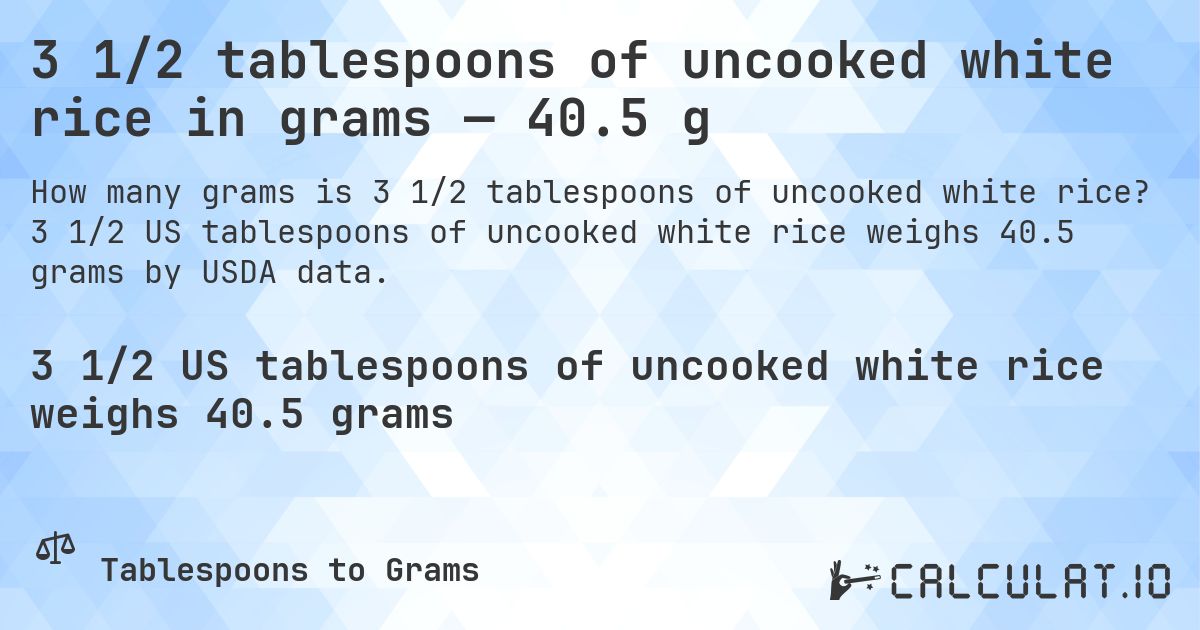 3 1/2 tablespoons of uncooked white rice in grams — 40.5 g. 3 1/2 US tablespoons of uncooked white rice weighs 40.5 grams by USDA data.