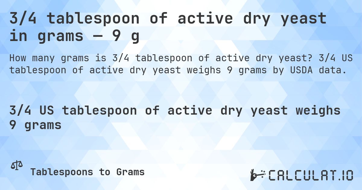 3/4 tablespoon of active dry yeast in grams — 9 g. 3/4 US tablespoon of active dry yeast weighs 9 grams by USDA data.