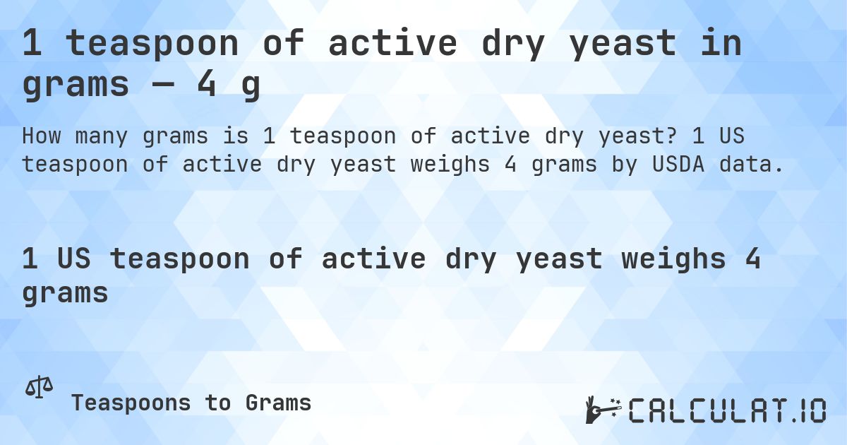 1 teaspoon of active dry yeast in grams — 4 g. 1 US teaspoon of active dry yeast weighs 4 grams by USDA data.